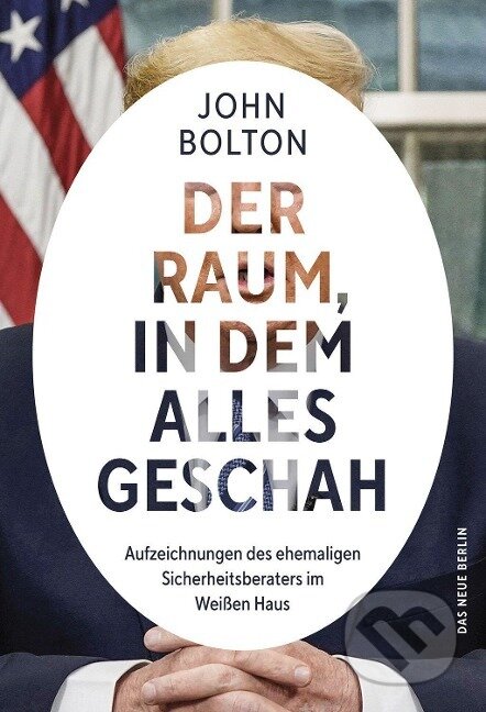 Kniha: Der Raum, in dem alles geschah (John Bolton). Das Neue Berlin, 2020 Kniha: Der Raum, in dem alles geschah (John Bolton). Das Neue Berlin, 2020