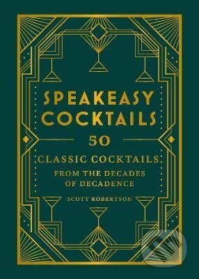 Kniha: Speakeasy Cocktails: 50 classic cocktails from the decades of decadence (Scott Robertson). Octopus Publishing Group, 2024 Kniha: Speakeasy Cocktails: 50 classic cocktails from the decades of decadence (Scott Robertson). Octopus Publishing Group, 2024
