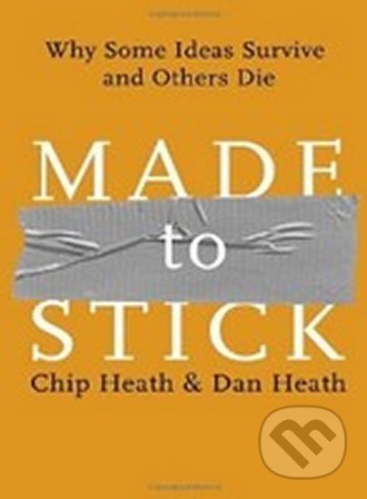 Kniha: Made to Stick (Dan Heath a Chip Heath). Random House, 2013 Kniha: Made to Stick (Dan Heath a Chip Heath). Random House, 2013