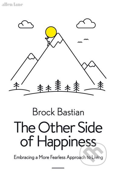 Kniha: The Other Side of Happiness (Brock Bastian). Allen Lane, 2018 Kniha: The Other Side of Happiness (Brock Bastian). Allen Lane, 2018