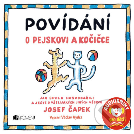 Audiokniha: Povídání o pejskovi a kočice (Josef Čapek). Nakladatelství Fragment, 2018 Audiokniha: Povídání o pejskovi a kočice (Josef Čapek). Nakladatelství Fragment, 2018