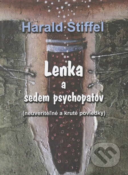 Lenka a sedem psychopatov - Harald Stiffel, Vydavateľstvo Spolku slovenských spisovateľov, 2017