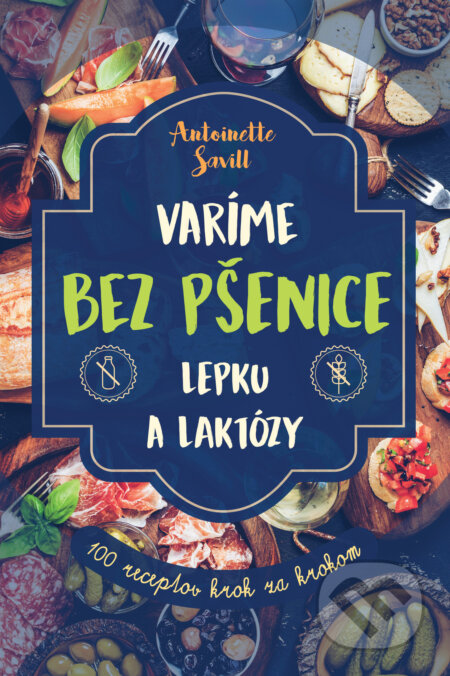 Kniha: Varíme bez pšenice, lepku a laktózy (Antoinette Savill). Brána, 2018 Kniha: Varíme bez pšenice, lepku a laktózy (Antoinette Savill). Brána, 2018