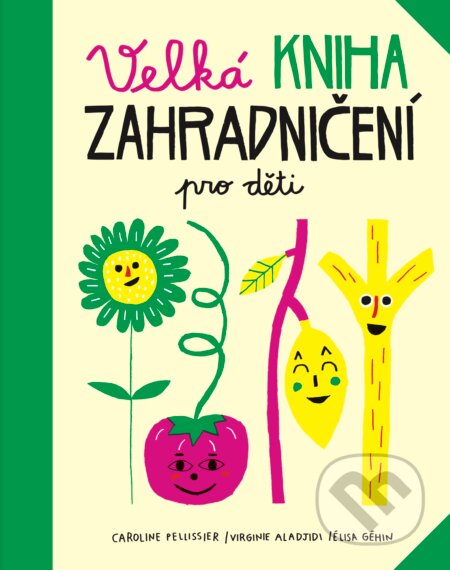 Kniha: Velká kniha zahradničení pro děti (Caroline Pellissier). Práh, 2018 Kniha: Velká kniha zahradničení pro děti (Caroline Pellissier). Práh, 2018