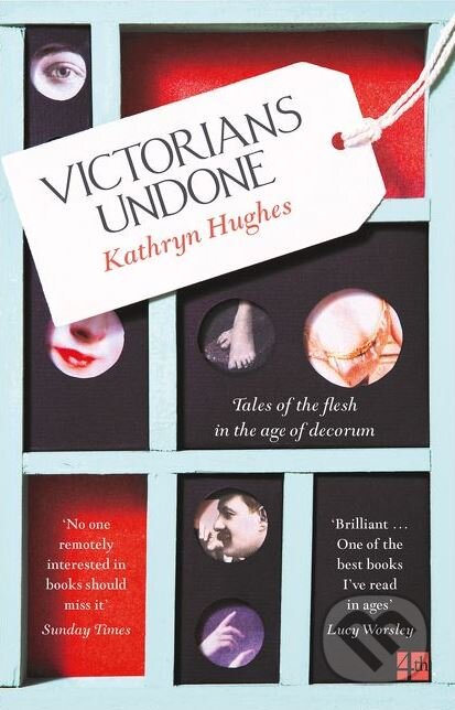 Kniha: Victorians Undone (Kathryn Hughes). Fourth Estate, 2018 Kniha: Victorians Undone (Kathryn Hughes). Fourth Estate, 2018