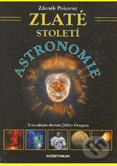 Kniha: Zlaté století astronomie (Zdeněk Pokorný). Aventinum, 2007 Kniha: Zlaté století astronomie (Zdeněk Pokorný). Aventinum, 2007
