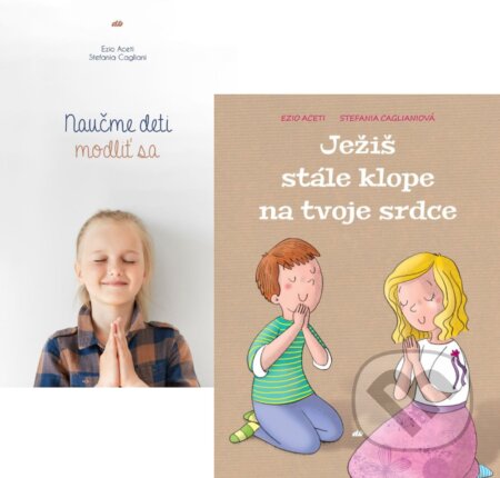 Kniha: Naučme deti modliť sa + Ježiš stále klope na tvoje srdce (Ezio Aceti a Stefania Cagliani). Don Bosco, 2018 Kniha: Naučme deti modliť sa + Ježiš stále klope na tvoje srdce (Ezio Aceti a Stefania Cagliani). Don Bosco, 2018