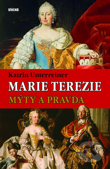 Kniha: Marie Terezie – Mýty a pravda (Katrin Unterreiner). Víkend, 2018 Kniha: Marie Terezie – Mýty a pravda (Katrin Unterreiner). Víkend, 2018