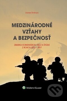 Kniha: Medzinárodné vzťahy a bezpečnosť (Daniel Šmihula). Wolters Kluwer, 2018 Kniha: Medzinárodné vzťahy a bezpečnosť (Daniel Šmihula). Wolters Kluwer, 2018