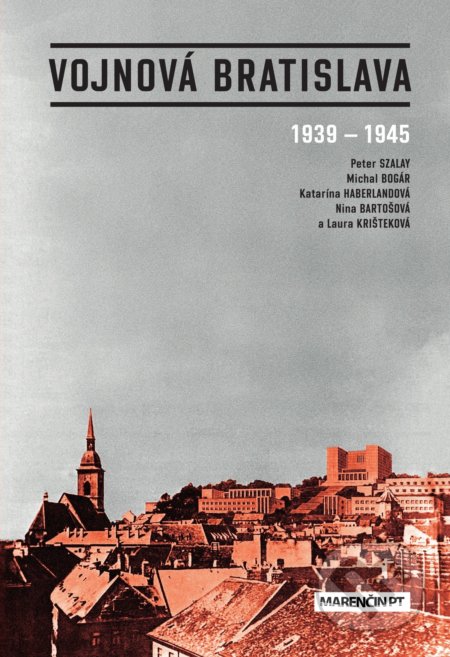 Kniha: Vojnová Bratislava (Katarína Haberlandová, Laura Krišteková, Michal Bogár, Nina Bartošová a Peter Szalay), 2020 Kniha: Vojnová Bratislava (Katarína Haberlandová, Laura Krišteková, Michal Bogár, Nina Bartošová a Peter Szalay), 2020