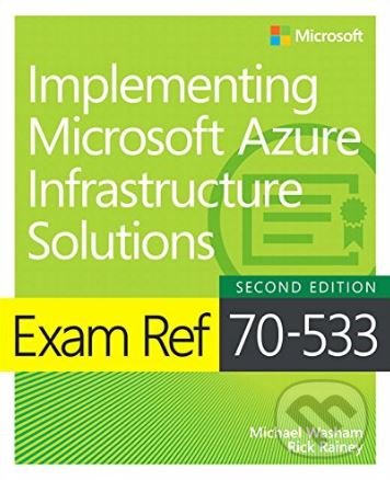 Kniha: Exam Ref 70-533 (Michael Washam a kolektív). Microsoft Press, 2018 Kniha: Exam Ref 70-533 (Michael Washam a kolektív). Microsoft Press, 2018