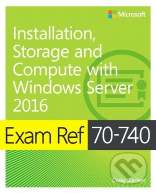 Kniha: Exam Ref 70-740 (Craig Zacker). Microsoft Press, 2017 Kniha: Exam Ref 70-740 (Craig Zacker). Microsoft Press, 2017