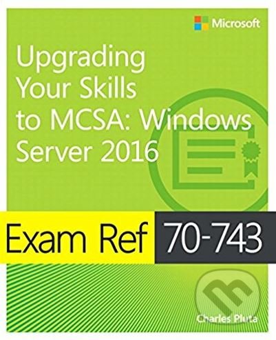 Kniha: Exam Ref 70-743 (Charles Pluta). Microsoft Press, 2016 Kniha: Exam Ref 70-743 (Charles Pluta). Microsoft Press, 2016