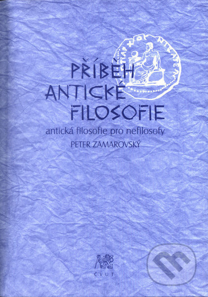 Kniha: Příběh antické filosofie (Peter Zamarovský). CVUT Praha, 2005 Kniha: Příběh antické filosofie (Peter Zamarovský). CVUT Praha, 2005