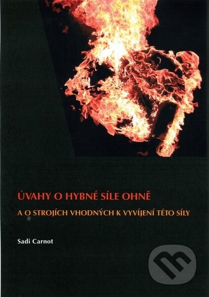 Kniha: Úvahy o hybné síle ohně (Sadi Carnot). CVUT Praha, 2006 Kniha: Úvahy o hybné síle ohně (Sadi Carnot). CVUT Praha, 2006