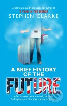Kniha: A Brief History of the Future (Stephen Clarke). Black Swan, 2011 Kniha: A Brief History of the Future (Stephen Clarke). Black Swan, 2011