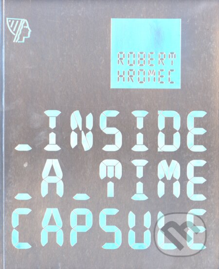 Kniha: Inside a Time Capsule (Robert Hromec). Galéria Nedbalka, 2016 Kniha: Inside a Time Capsule (Robert Hromec). Galéria Nedbalka, 2016