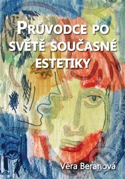 Kniha: Průvodce po světě současné estetiky (Věra Beranová). Monument, 2018 Kniha: Průvodce po světě současné estetiky (Věra Beranová). Monument, 2018