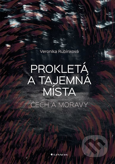 Kniha: Prokletá a tajemná místa Čech a Moravy (Veronika Rubínková). Grada, 2018 Kniha: Prokletá a tajemná místa Čech a Moravy (Veronika Rubínková). Grada, 2018