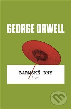 Kniha: Barmské dny (George Orwell). Argo, 2018 Kniha: Barmské dny (George Orwell). Argo, 2018