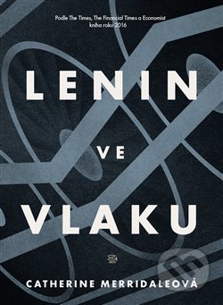 Kniha: Lenin ve vlaku (Catherine Merridale). Argo, 2018 Kniha: Lenin ve vlaku (Catherine Merridale). Argo, 2018