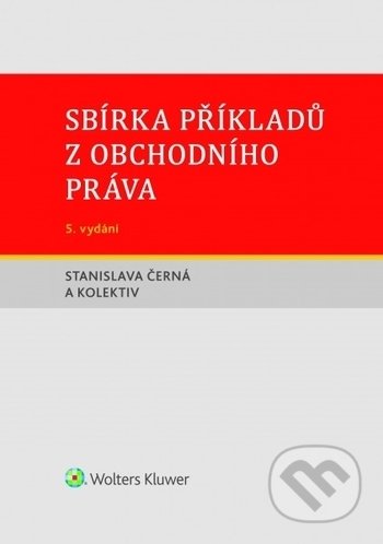 Kniha: Sbírka příkladů z obchodního práva (Stanislava Černá). Wolters Kluwer ČR, 2018 Kniha: Sbírka příkladů z obchodního práva (Stanislava Černá). Wolters Kluwer ČR, 2018