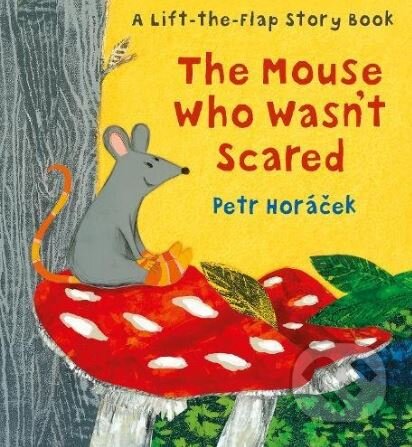 Kniha: The Mouse Who Wasn't Scared (Petr Horáček). Walker books, 2018 Kniha: The Mouse Who Wasn't Scared (Petr Horáček). Walker books, 2018