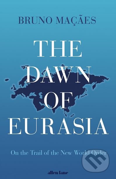 Kniha: The Dawn of Eurasia (Bruno Macaes). Allen Lane, 2018 Kniha: The Dawn of Eurasia (Bruno Macaes). Allen Lane, 2018