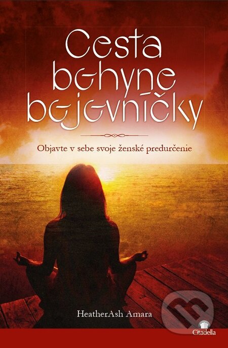 E-kniha: Cesta bohyne bojovníčky (HeatherAsh Amara). Citadella, 2016 E-kniha: Cesta bohyne bojovníčky (HeatherAsh Amara). Citadella, 2016