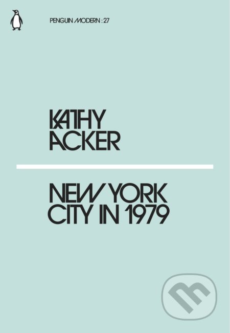 Kniha: New York City in 1979 (Kathy Acker). Penguin Books, 2018 Kniha: New York City in 1979 (Kathy Acker). Penguin Books, 2018
