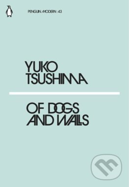 Kniha: Of Dogs and Walls (Yuko Tsushima). Penguin Books, 2018 Kniha: Of Dogs and Walls (Yuko Tsushima). Penguin Books, 2018