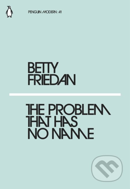 Kniha: The Problem That Has No Name (Betty Friedan). Penguin Books, 2018 Kniha: The Problem That Has No Name (Betty Friedan). Penguin Books, 2018