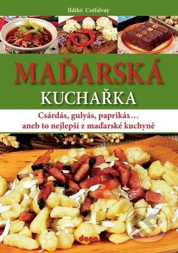 Kniha: Maďarská kuchařka (Ildikó Cséfalvay). Dona, 2018 Kniha: Maďarská kuchařka (Ildikó Cséfalvay). Dona, 2018