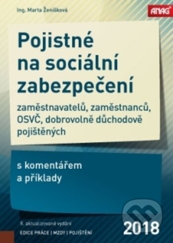 Kniha: Pojistné na sociální zabezpečení zaměstnavatelů, zaměstnanců, OSVČ a dobrovolně důchodově pojištěných s komentářem a příklady 2018 (Marta Ženíšková). ANAG, 2018 Kniha: Pojistné na sociální zabezpečení zaměstnavatelů, zaměstnanců, OSVČ a dobrovolně důchodově pojištěných s komentářem a příklady 2018 (Marta Ženíšková). ANAG, 2018