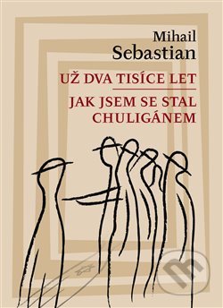 Kniha: Už dva tisíce let / Jak jsem se stal chuligánem (Mihail Sebastian). Herrmann & synové, 2018 Kniha: Už dva tisíce let / Jak jsem se stal chuligánem (Mihail Sebastian). Herrmann & synové, 2018