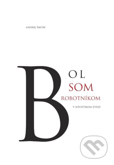 Kniha: Bol som robotníkom v Sovietskom zväze (Andrej Šmith). Goralinga, 2018 Kniha: Bol som robotníkom v Sovietskom zväze (Andrej Šmith). Goralinga, 2018