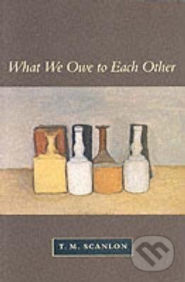 Kniha: What We Owe to Each Other (M. T. Scanlon). Harvard University Press, 2011 Kniha: What We Owe to Each Other (M. T. Scanlon). Harvard University Press, 2011