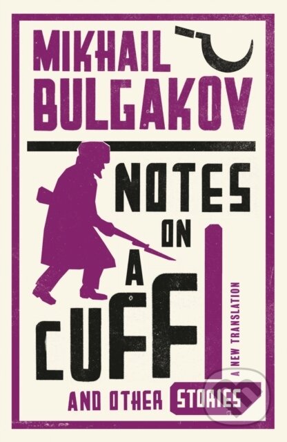 Kniha: Notes on a Cuff and Other Stories: New Translation (Mikhail Bulgakov). Alma Classics, 2014 Kniha: Notes on a Cuff and Other Stories: New Translation (Mikhail Bulgakov). Alma Classics, 2014