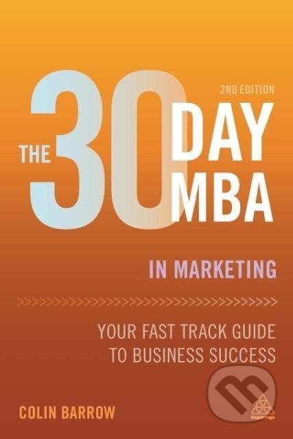 Kniha: The 30 Day MBA in Marketing (Colin Barrow). Kogan Page, 2016 Kniha: The 30 Day MBA in Marketing (Colin Barrow). Kogan Page, 2016