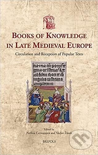 Kniha: Books of Knowledge in Late Medieval Europe : Circulation and Reception of Popular Texts (Pavlína Cermanová). , 2022 Kniha: Books of Knowledge in Late Medieval Europe : Circulation and Reception of Popular Texts (Pavlína Cermanová). , 2022