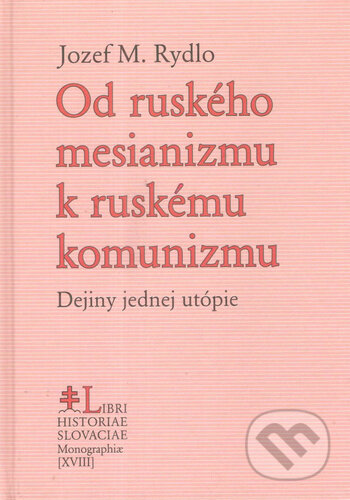 Kniha: Od ruského mesianizmu k ruskému komunizmu (Jozef M. Rydlo). Spolok slovenských spisovateľov, 2023 Kniha: Od ruského mesianizmu k ruskému komunizmu (Jozef M. Rydlo). Spolok slovenských spisovateľov, 2023