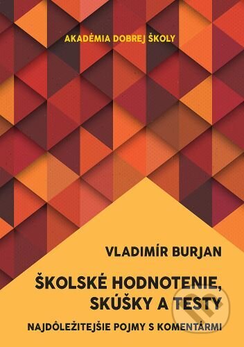 Kniha: Školské hodnotenie, skúšky a testy (Vladimír Burjan). Nezisková organizácia Dobrá škola, 2025 Kniha: Školské hodnotenie, skúšky a testy (Vladimír Burjan). Nezisková organizácia Dobrá škola, 2025