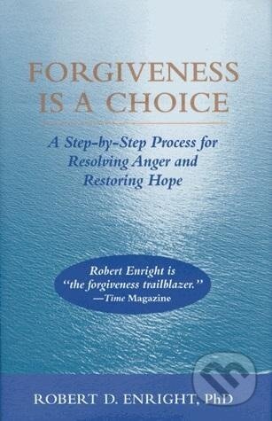 Kniha: Forgiveness Is a Choice: A Step-By-Step Process for Resolving Anger and Restoring Hope (Robert D. Enright). , 2019 Kniha: Forgiveness Is a Choice: A Step-By-Step Process for Resolving Anger and Restoring Hope (Robert D. Enright). , 2019