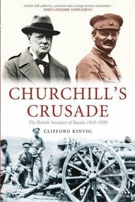 Kniha: Churchill´s Crusade: The British Invasion of Russia, 1918-1920 (Clifford Kinvig). Bloomsbury, 2007 Kniha: Churchill´s Crusade: The British Invasion of Russia, 1918-1920 (Clifford Kinvig). Bloomsbury, 2007