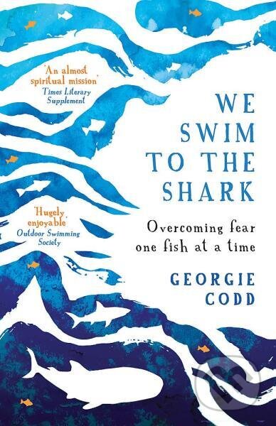 Kniha: We Swim to the Shark: Overcoming fear one fish at a time (Georgie Codd). Fleet, 2021 Kniha: We Swim to the Shark: Overcoming fear one fish at a time (Georgie Codd). Fleet, 2021