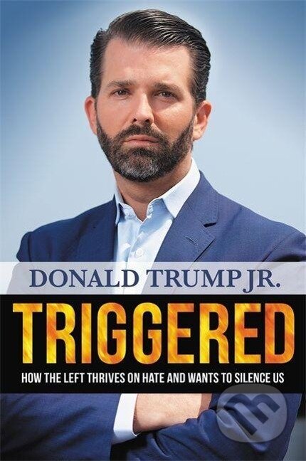 Kniha: Triggered: How the Left Thrives on Hate and Wants to Silence Us (Donald Trump). , 2019 Kniha: Triggered: How the Left Thrives on Hate and Wants to Silence Us (Donald Trump). , 2019