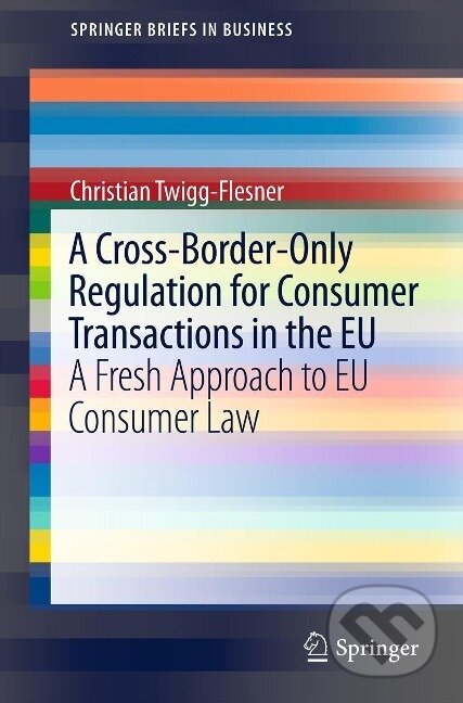 Kniha: A Cross-Border-Only Regulation for Consumer Transactions in the EU (Christian Twigg-Flesner). Springer New York, 2011 Kniha: A Cross-Border-Only Regulation for Consumer Transactions in the EU (Christian Twigg-Flesner). Springer New York, 2011
