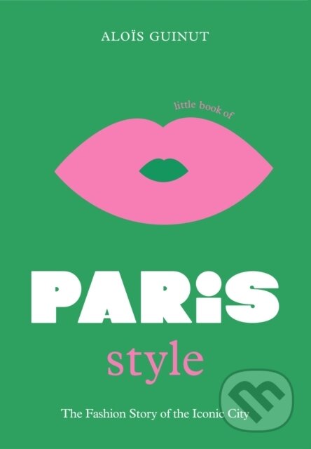 Kniha: The Little Book of Paris Style (Alois Guinut). Welbeck, 2022 Kniha: The Little Book of Paris Style (Alois Guinut). Welbeck, 2022