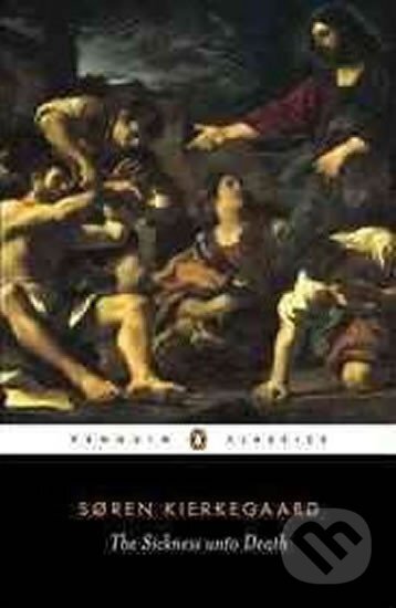 Kniha: The Sickness Unto Death : A Christian Psychological Exposition of Edification and Awakening by Anti-Climacus (Soren Kierkegaard). Penguin Books, 1998 Kniha: The Sickness Unto Death : A Christian Psychological Exposition of Edification and Awakening by Anti-Climacus (Soren Kierkegaard). Penguin Books, 1998