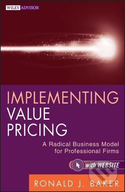 Kniha: Implementing Value Pricing (Ronald J. Baker). Wiley, 2010 Kniha: Implementing Value Pricing (Ronald J. Baker). Wiley, 2010